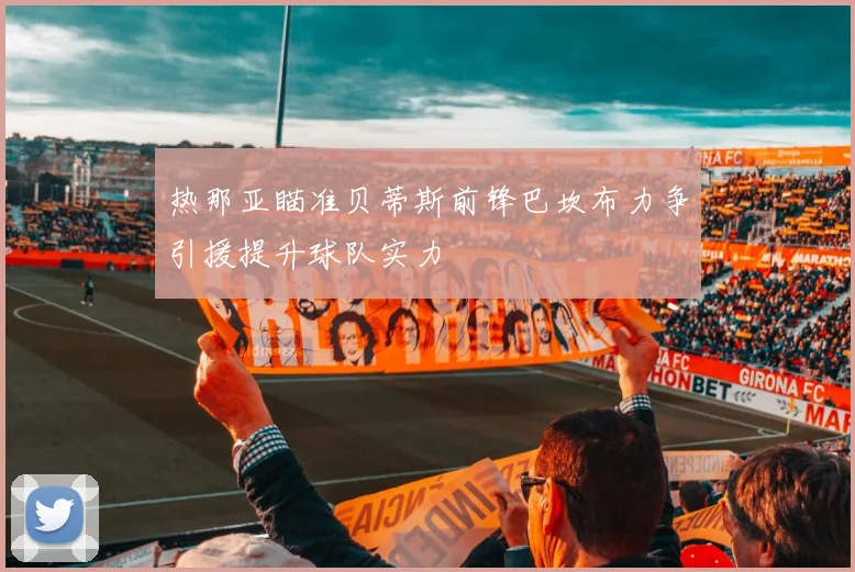 热那亚瞄准贝蒂斯前锋巴坎布力争引援提升球队实力